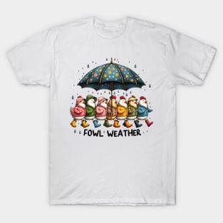 Fowl Weather - Even in fowl weather, we strut our stuff T-Shirt